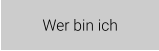 Wer bin ich